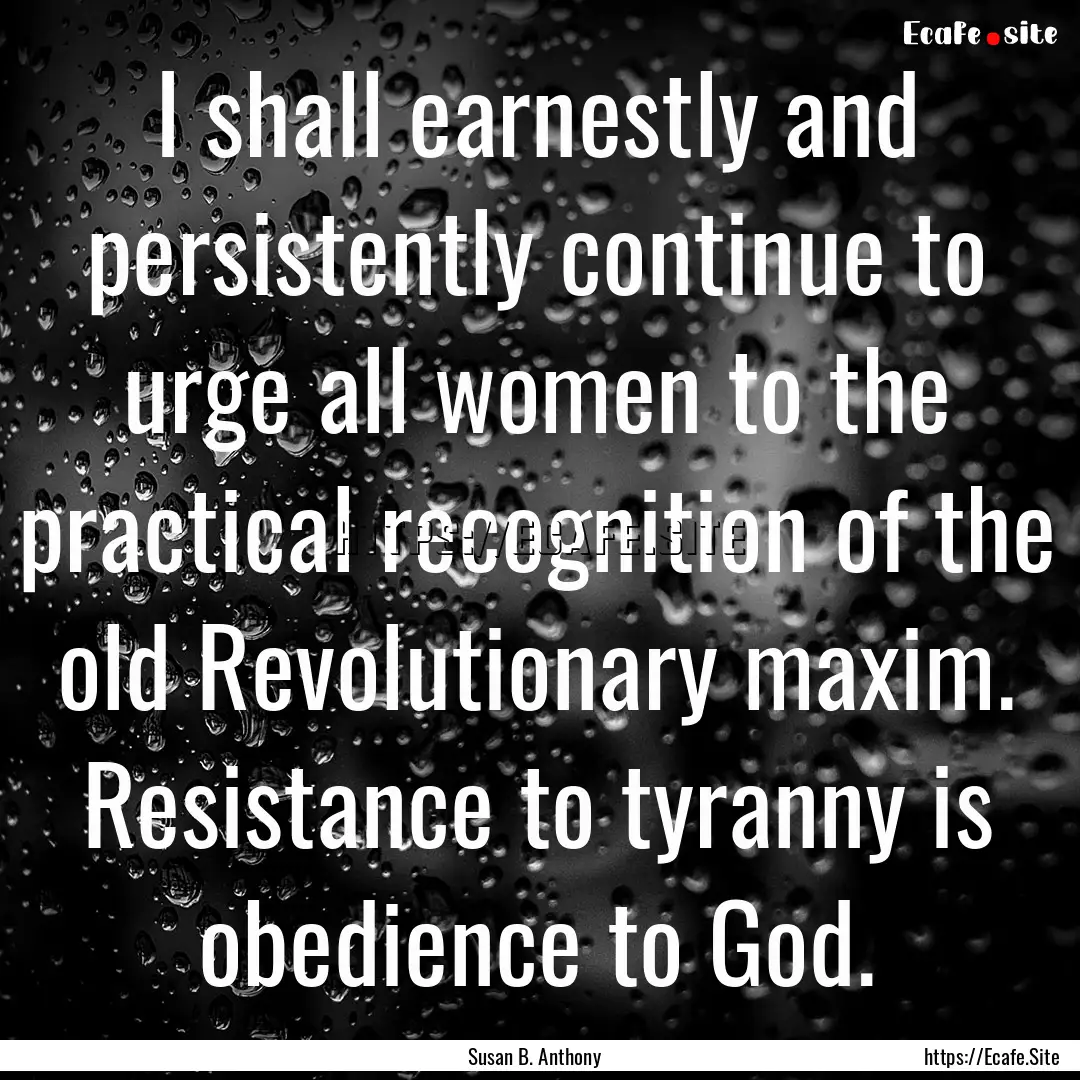 I shall earnestly and persistently continue.... : Quote by Susan B. Anthony