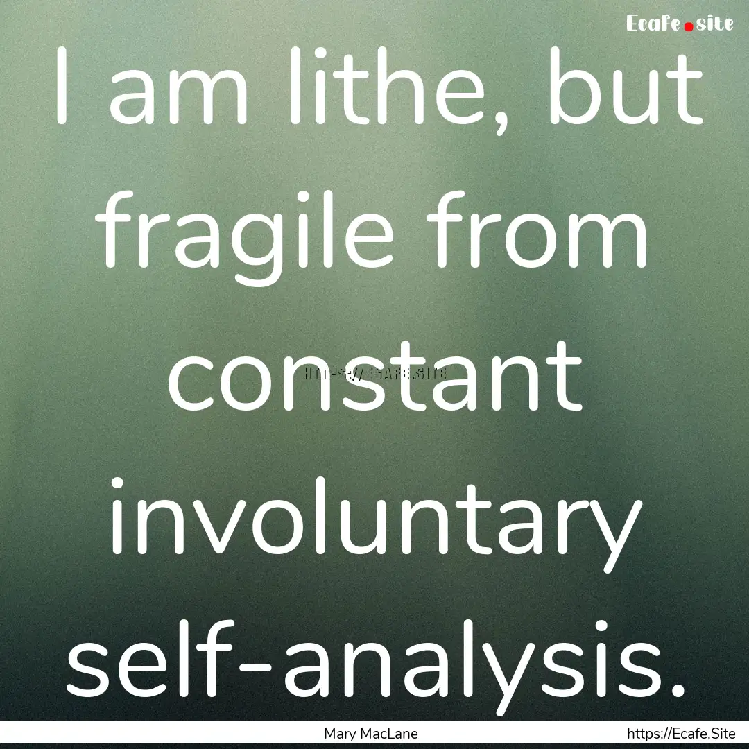 I am lithe, but fragile from constant involuntary.... : Quote by Mary MacLane