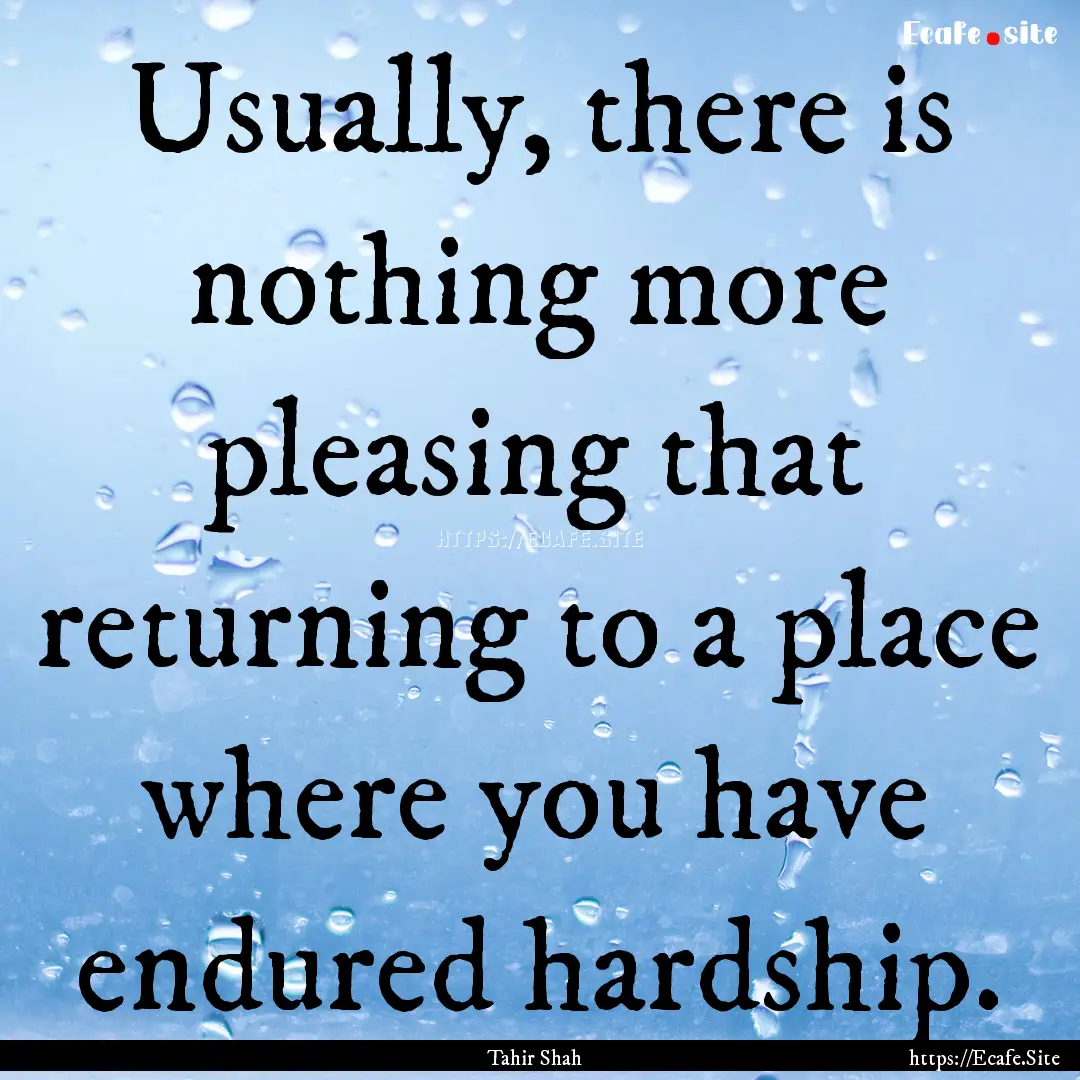 Usually, there is nothing more pleasing that.... : Quote by Tahir Shah