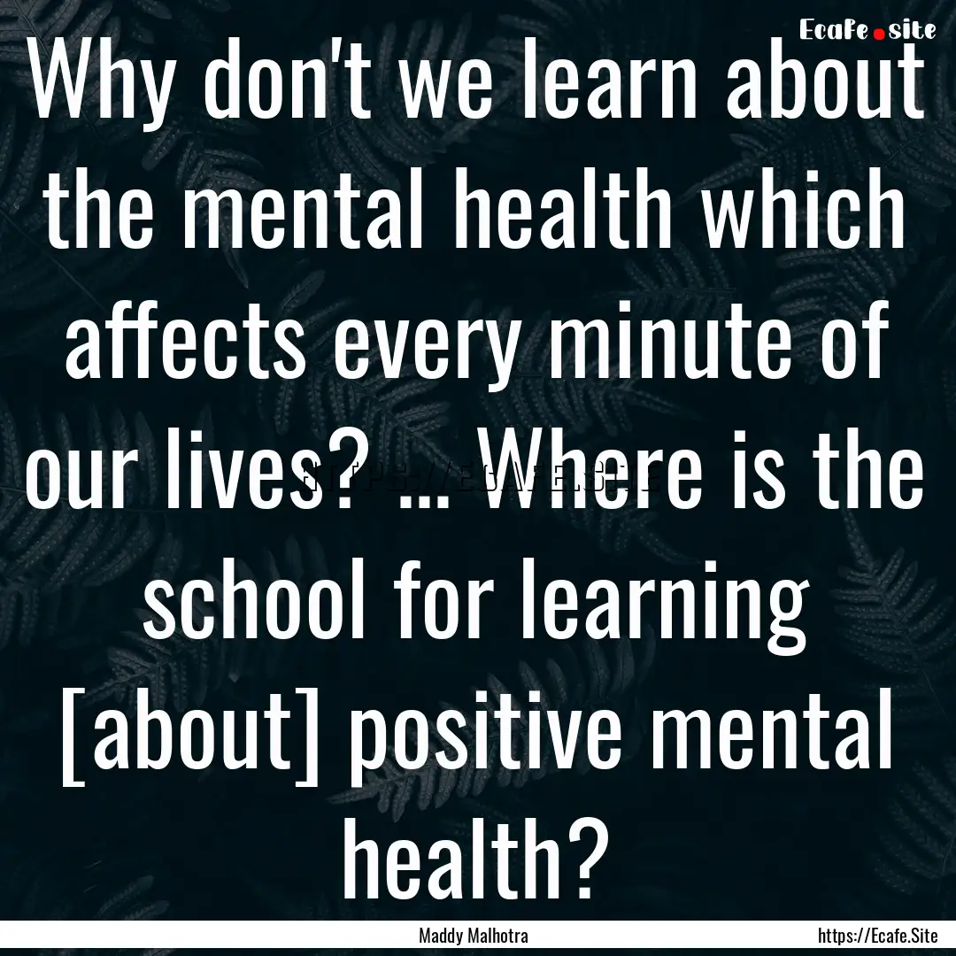 Why don't we learn about the mental health.... : Quote by Maddy Malhotra