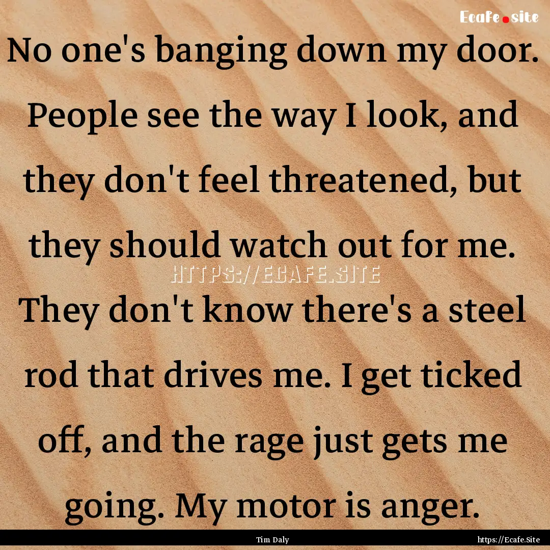 No one's banging down my door. People see.... : Quote by Tim Daly