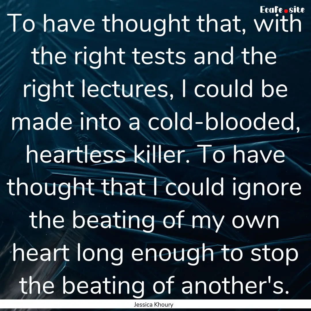 To have thought that, with the right tests.... : Quote by Jessica Khoury