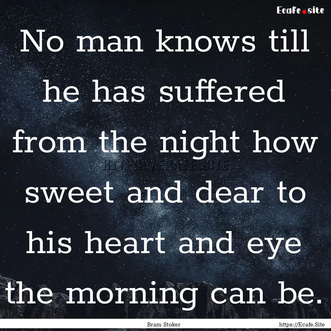 No man knows till he has suffered from the.... : Quote by Bram Stoker