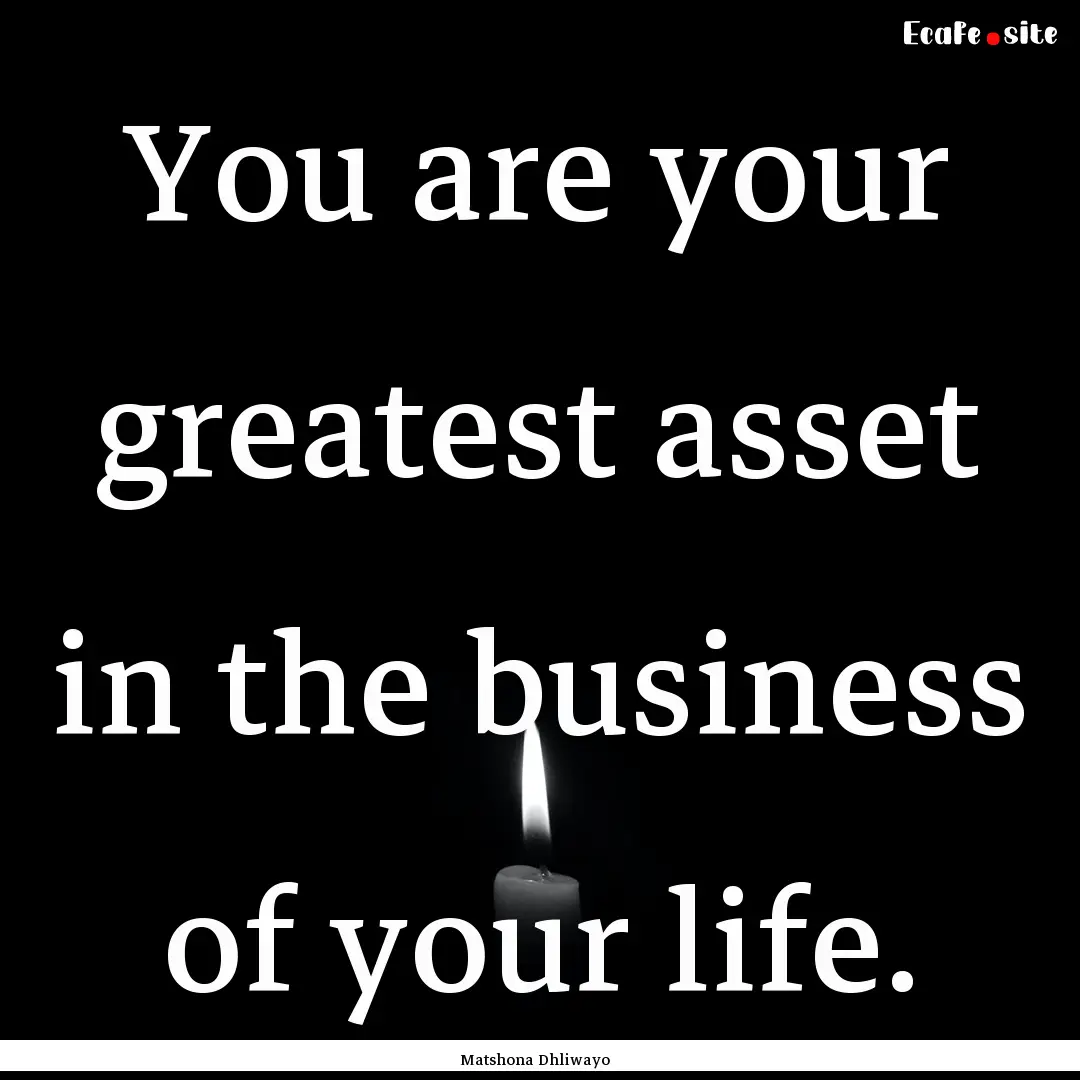 You are your greatest asset in the business.... : Quote by Matshona Dhliwayo