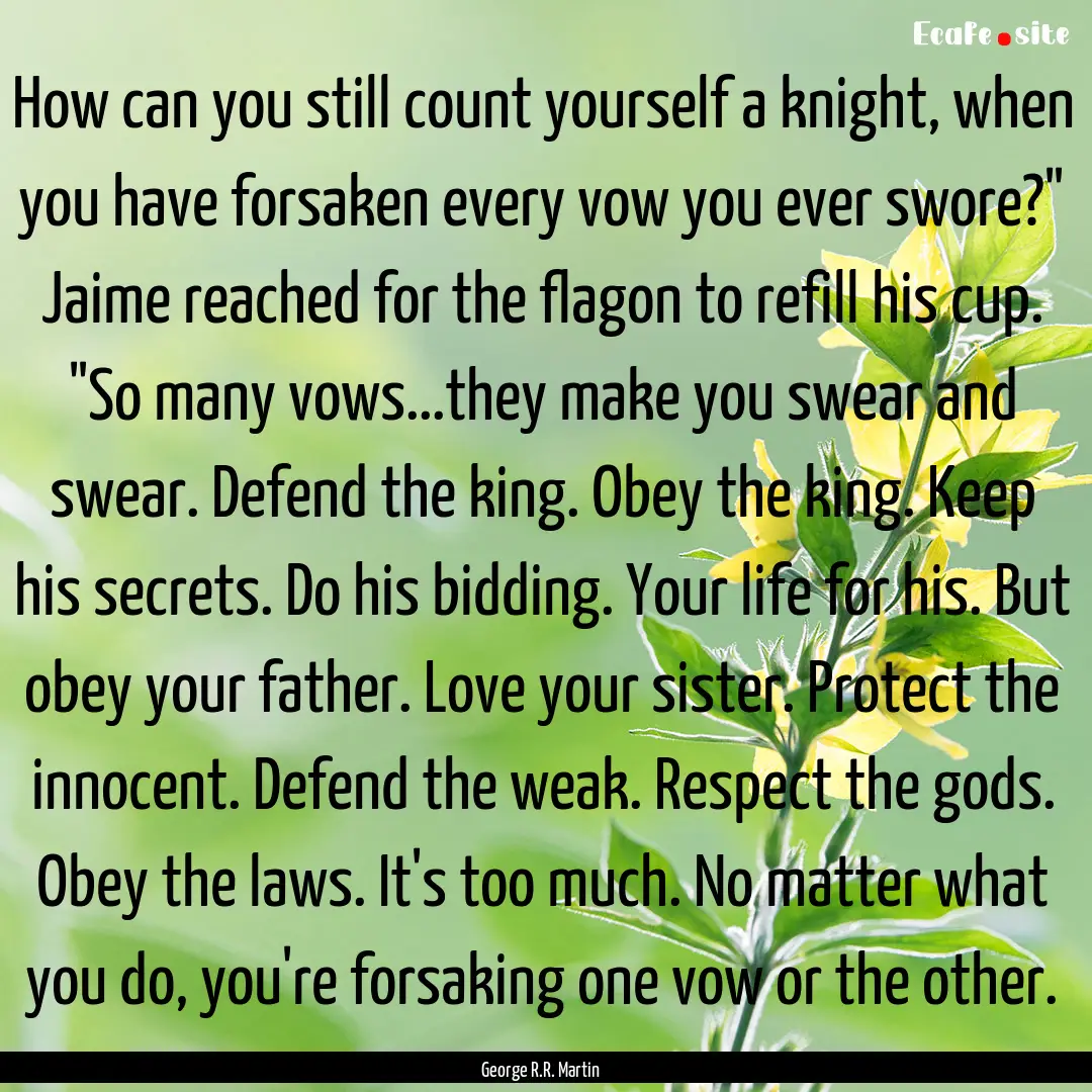 How can you still count yourself a knight,.... : Quote by George R.R. Martin