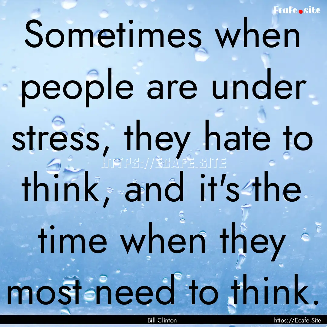 Sometimes when people are under stress, they.... : Quote by Bill Clinton