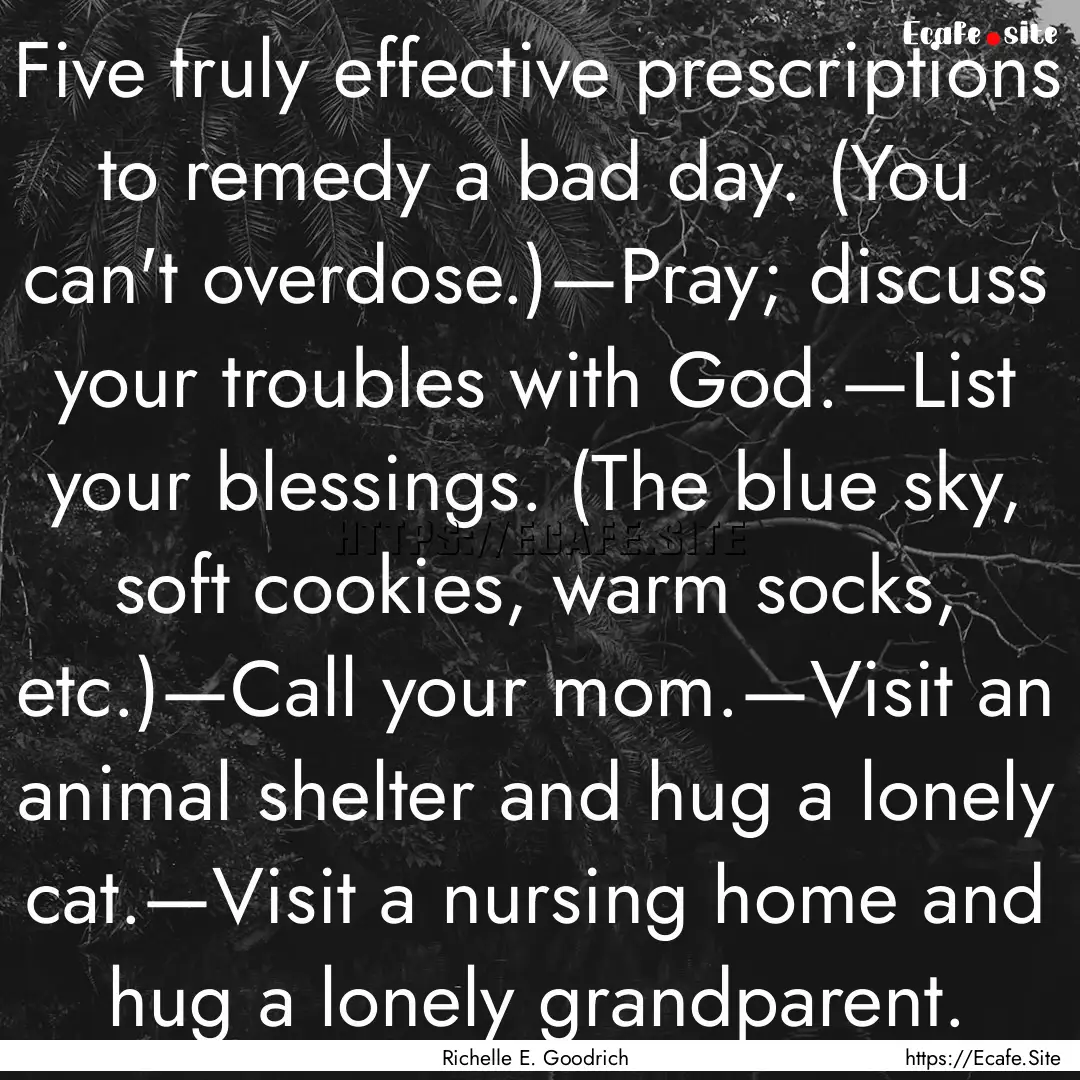 Five truly effective prescriptions to remedy.... : Quote by Richelle E. Goodrich