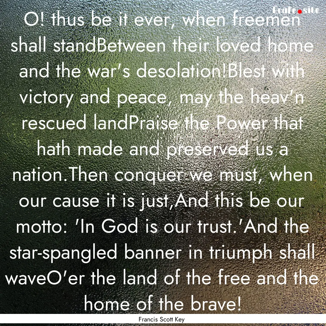 O! thus be it ever, when freemen shall standBetween.... : Quote by Francis Scott Key