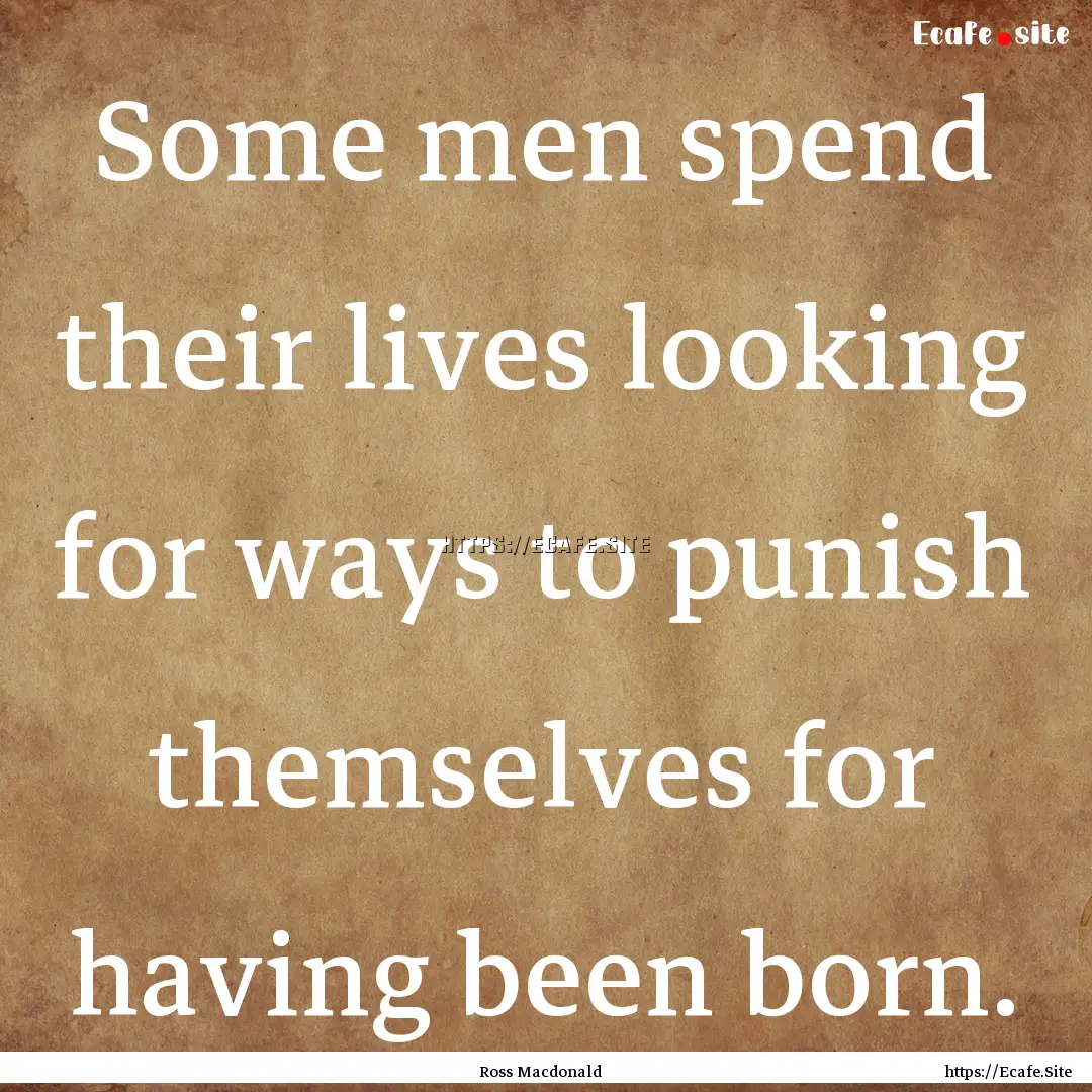 Some men spend their lives looking for ways.... : Quote by Ross Macdonald