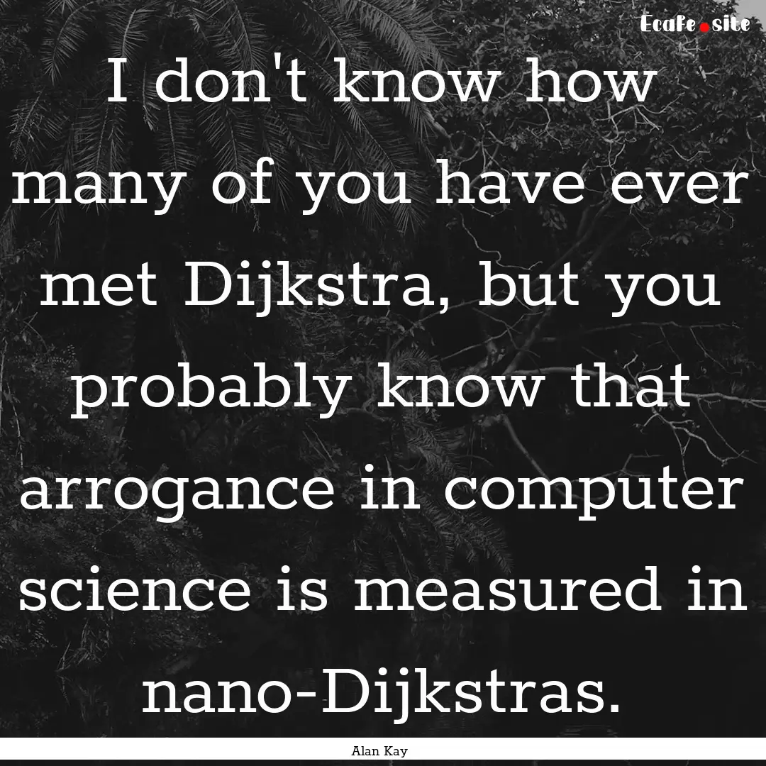 I don't know how many of you have ever met.... : Quote by Alan Kay