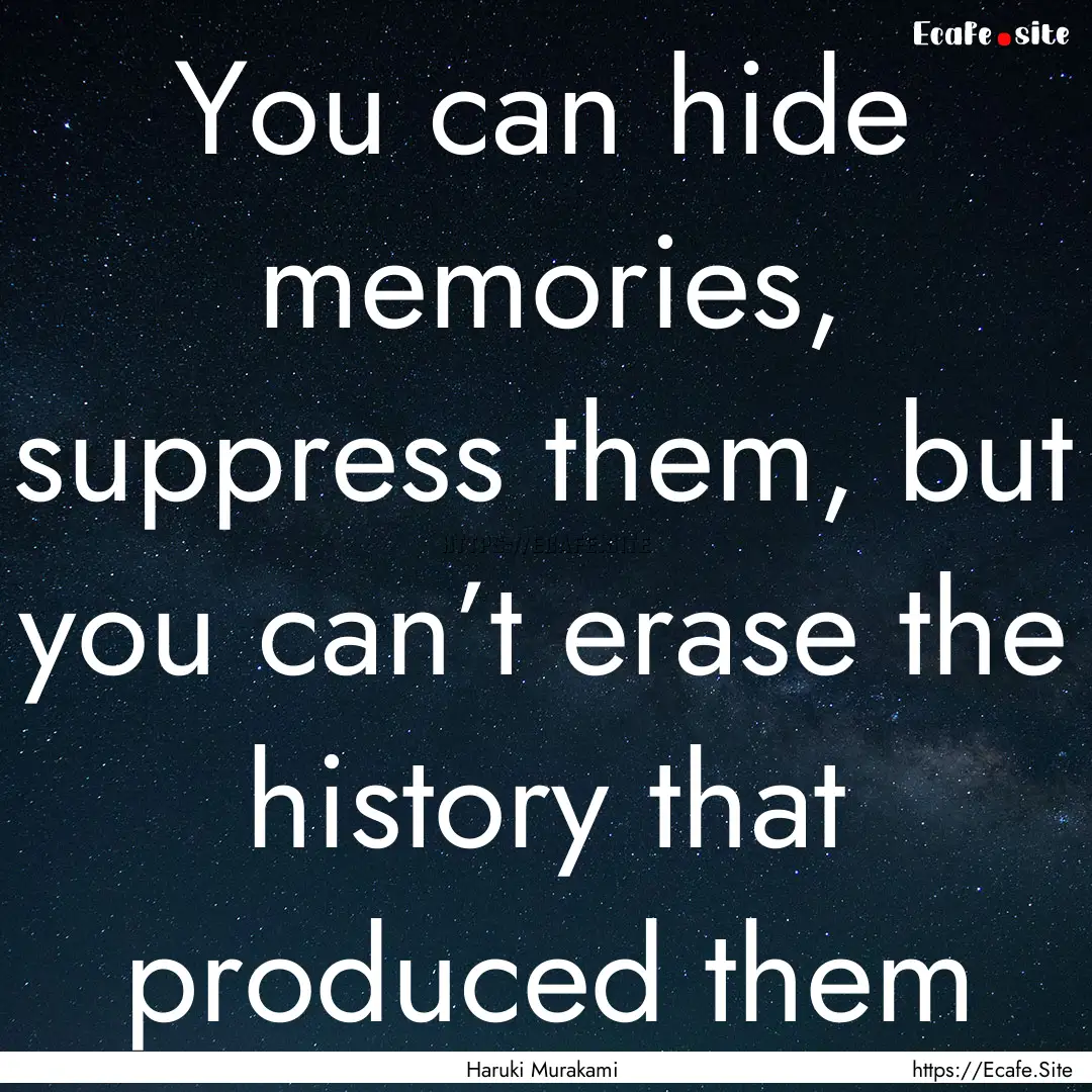 You can hide memories, suppress them, but.... : Quote by Haruki Murakami