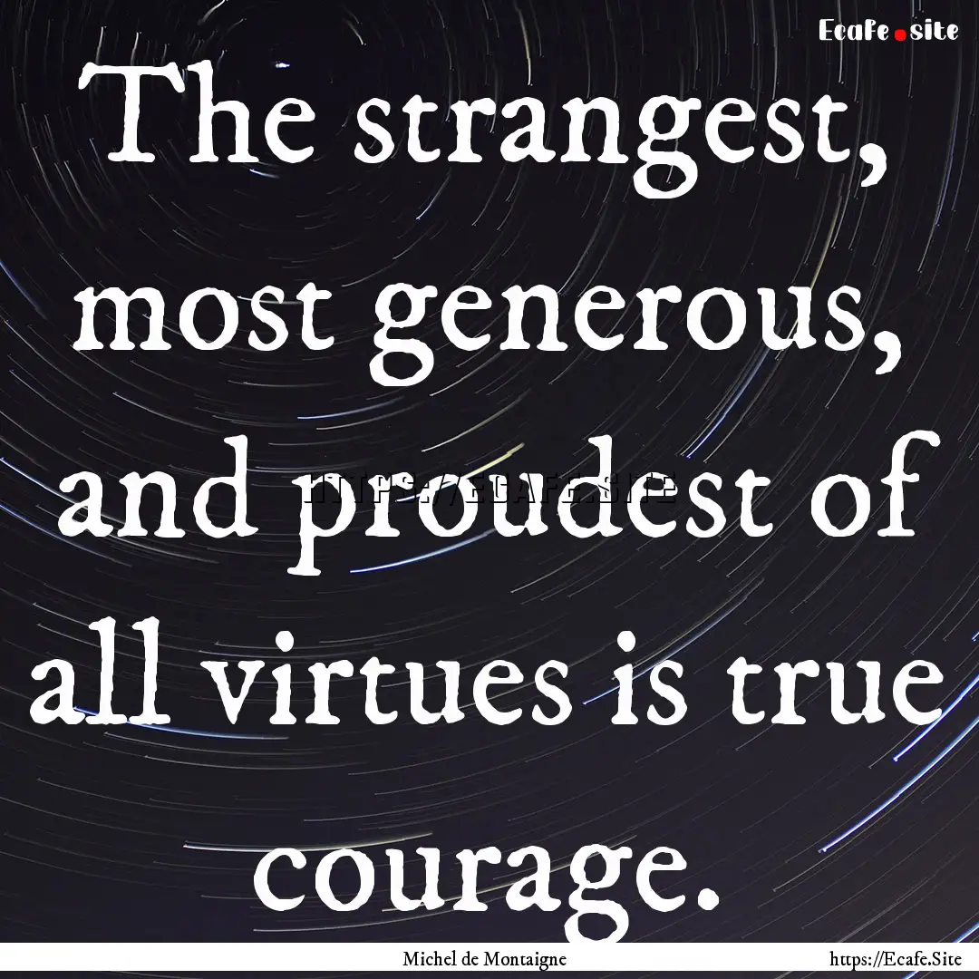 The strangest, most generous, and proudest.... : Quote by Michel de Montaigne