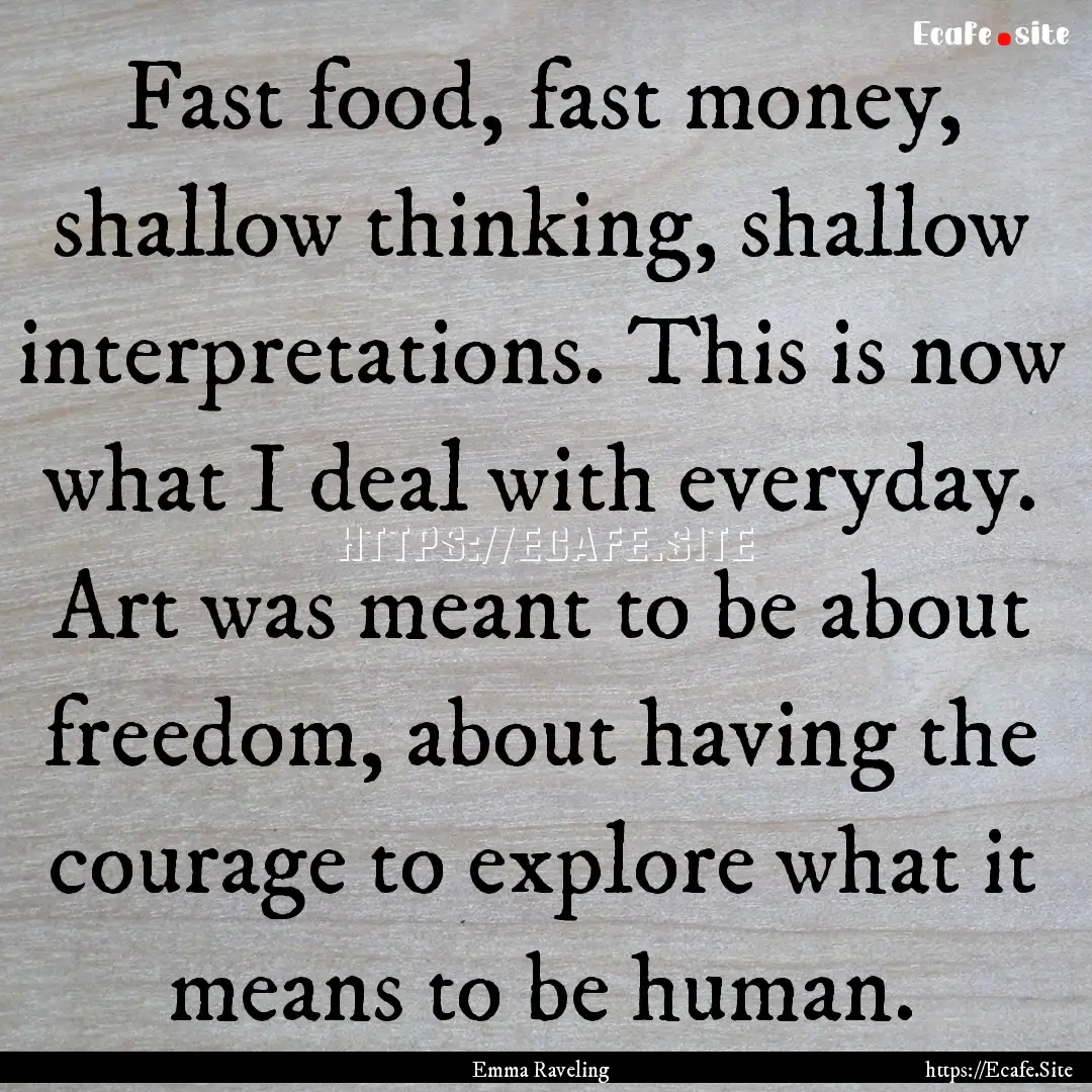 Fast food, fast money, shallow thinking,.... : Quote by Emma Raveling