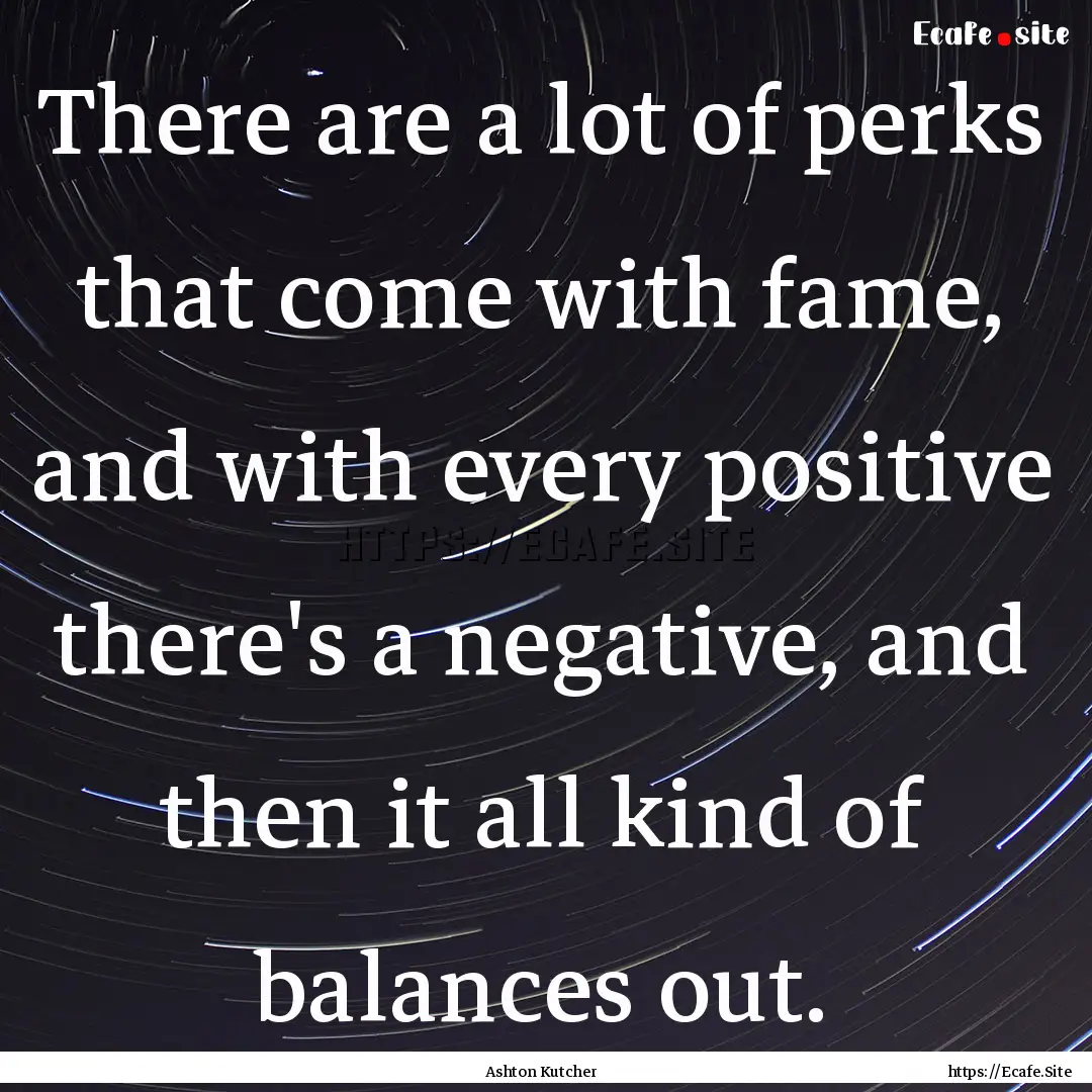 There are a lot of perks that come with fame,.... : Quote by Ashton Kutcher