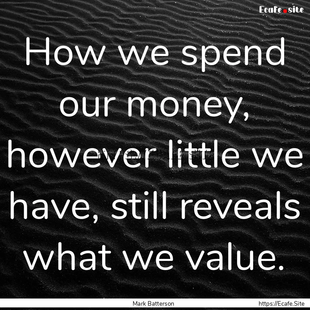 How we spend our money, however little we.... : Quote by Mark Batterson