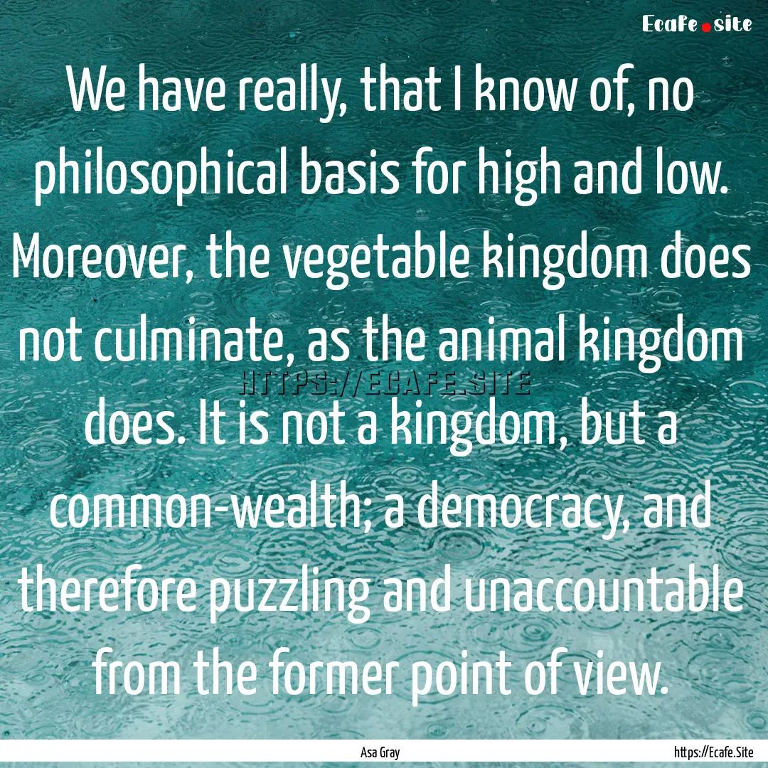 We have really, that I know of, no philosophical.... : Quote by Asa Gray