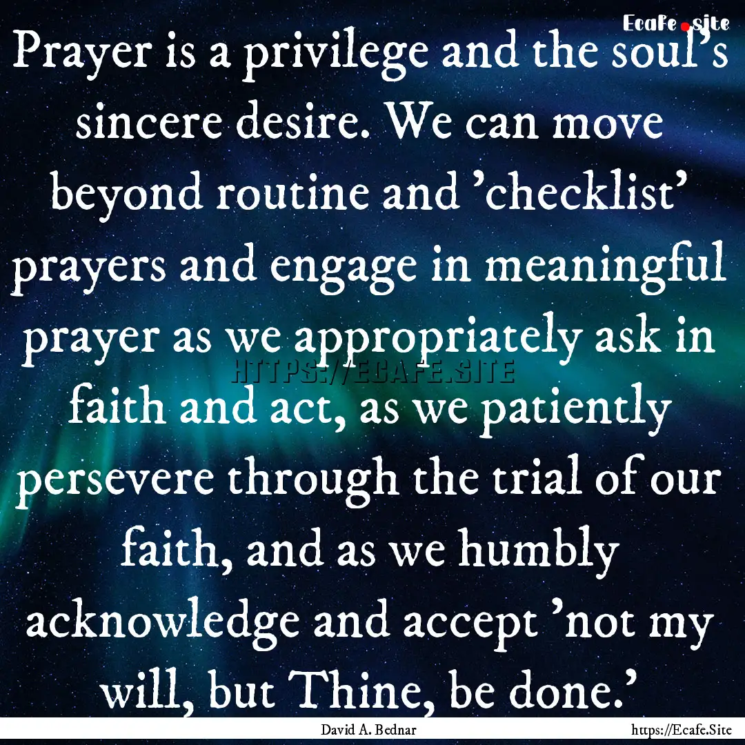 Prayer is a privilege and the soul's sincere.... : Quote by David A. Bednar