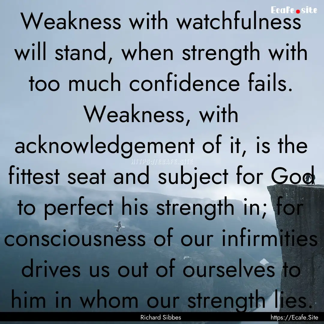 Weakness with watchfulness will stand, when.... : Quote by Richard Sibbes