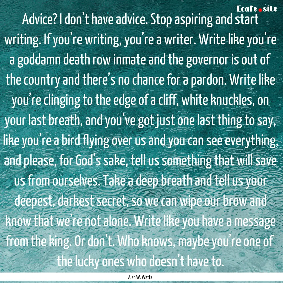 Advice? I don’t have advice. Stop aspiring.... : Quote by Alan W. Watts