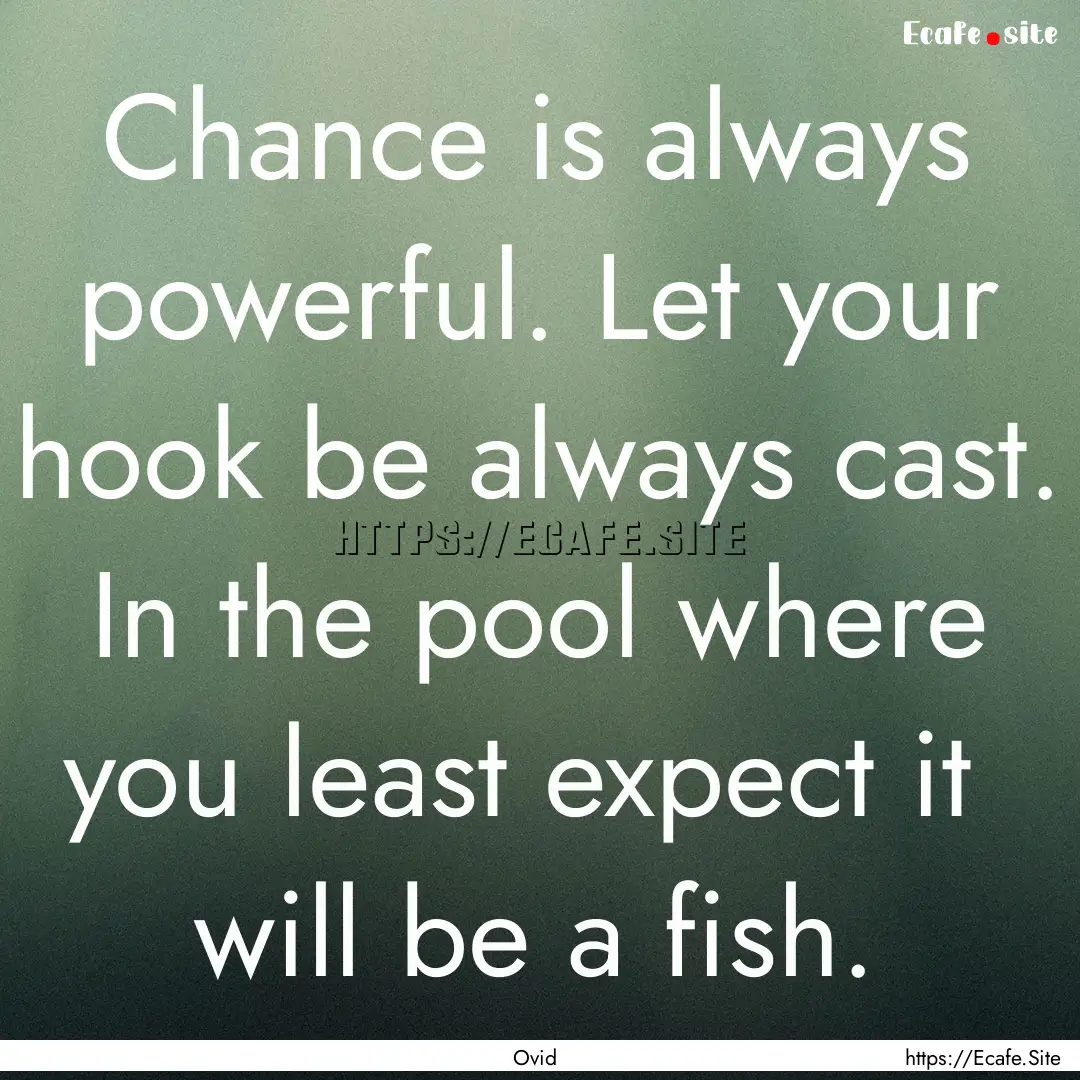 Chance is always powerful. Let your hook.... : Quote by Ovid