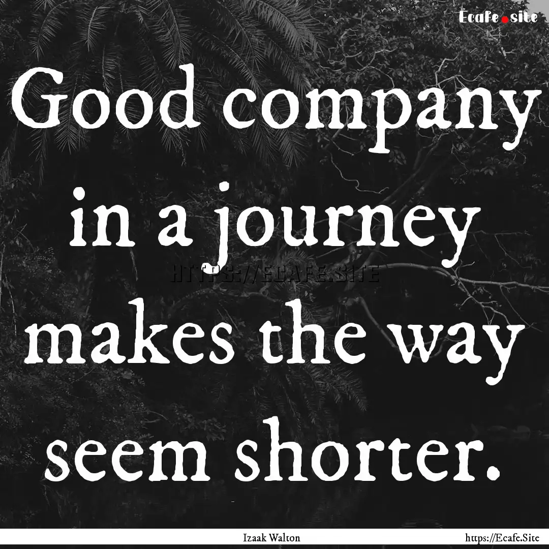 Good company in a journey makes the way seem.... : Quote by Izaak Walton