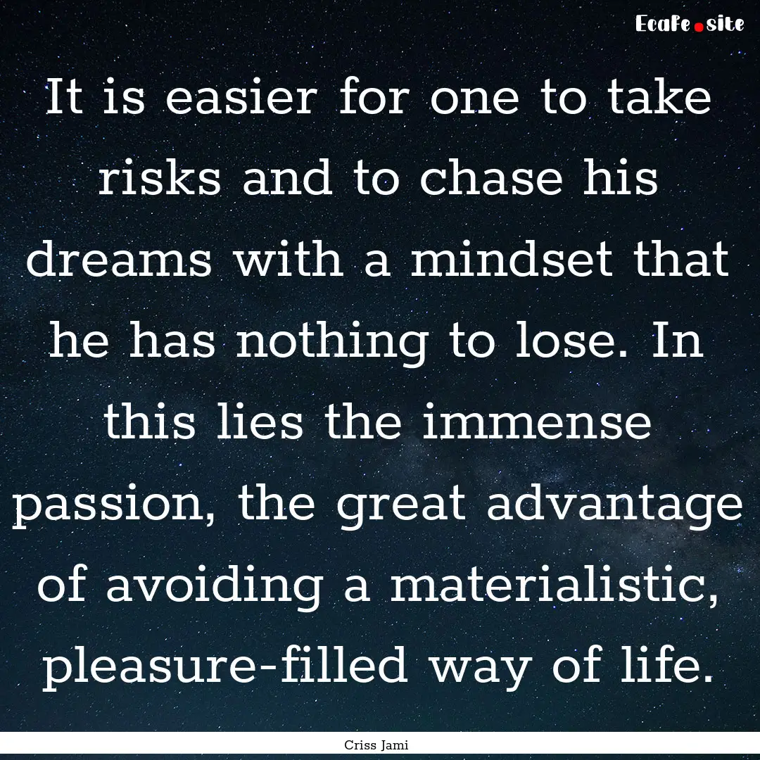 It is easier for one to take risks and to.... : Quote by Criss Jami