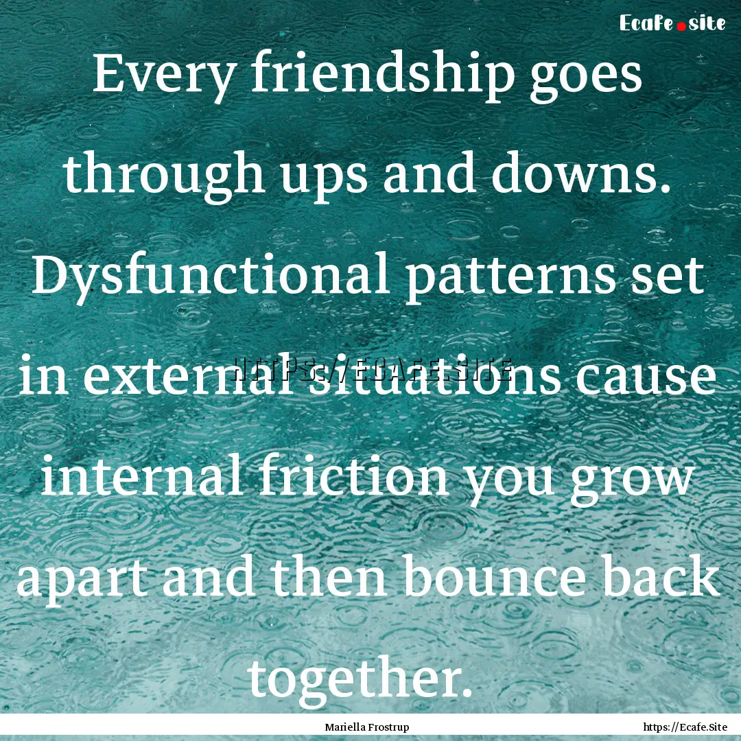 Every friendship goes through ups and downs..... : Quote by Mariella Frostrup