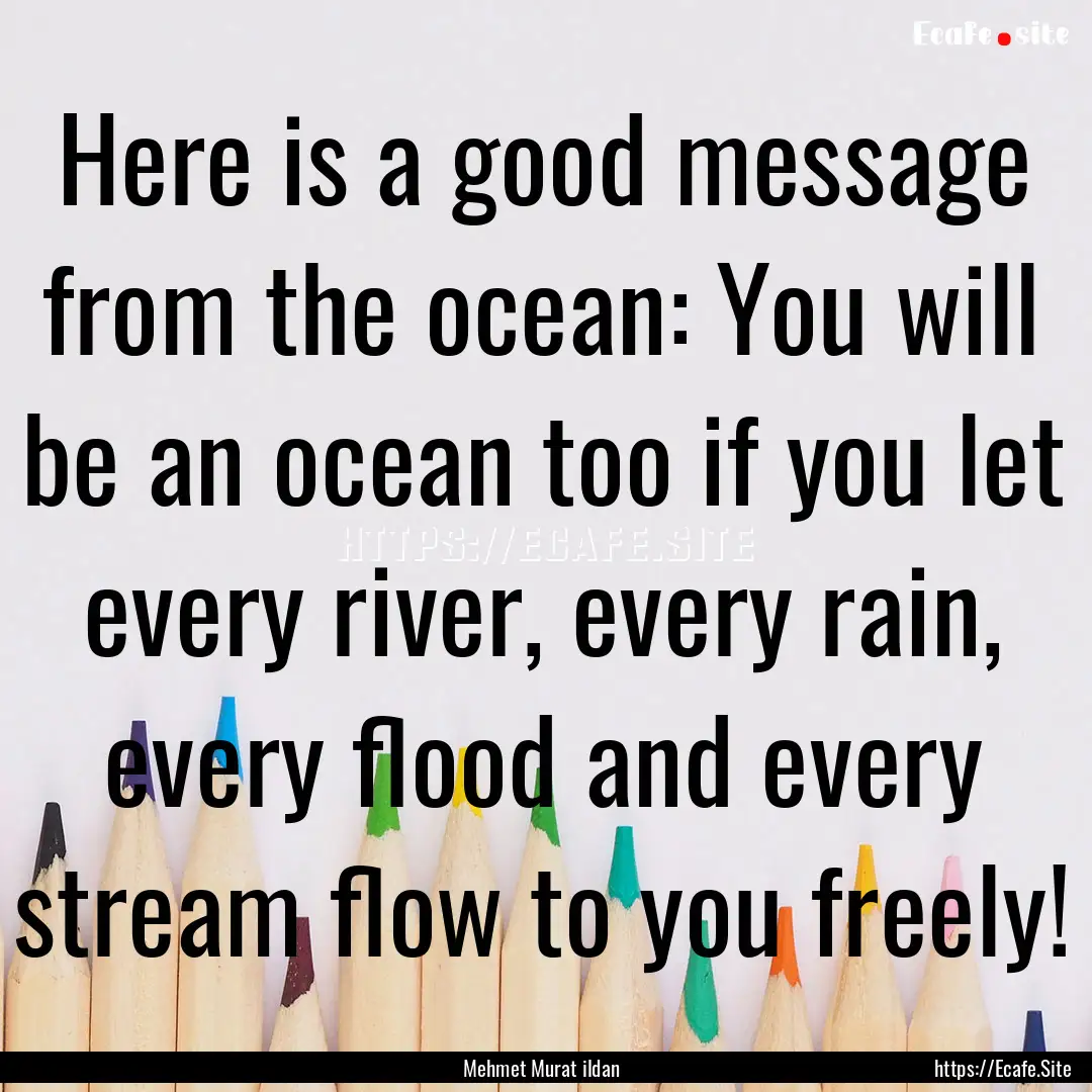 Here is a good message from the ocean: You.... : Quote by Mehmet Murat ildan