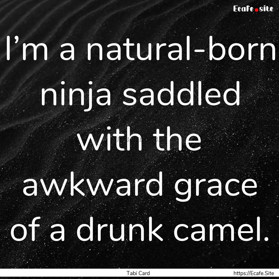 I’m a natural-born ninja saddled with the.... : Quote by Tabi Card