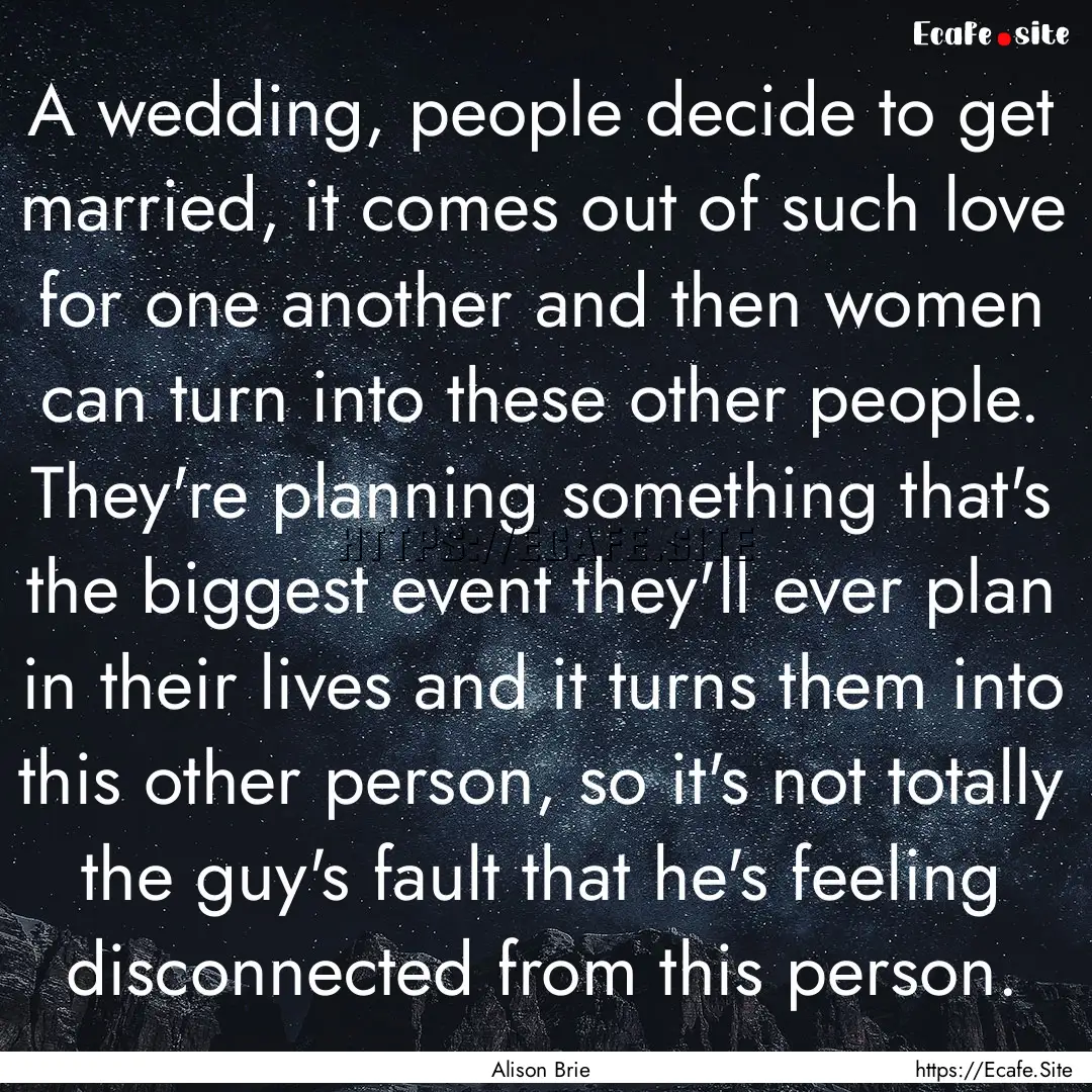 A wedding, people decide to get married,.... : Quote by Alison Brie