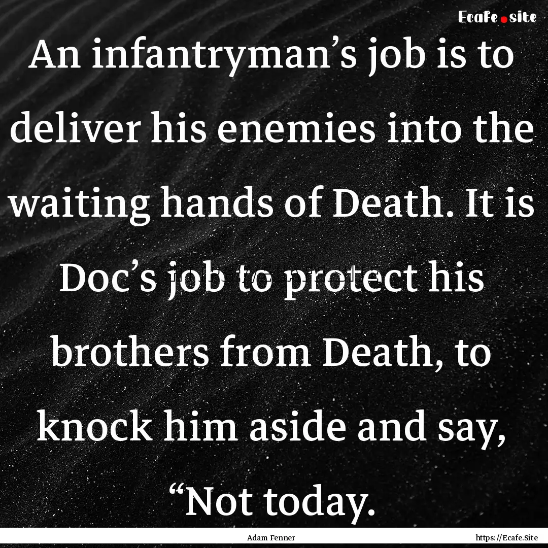 An infantryman’s job is to deliver his.... : Quote by Adam Fenner