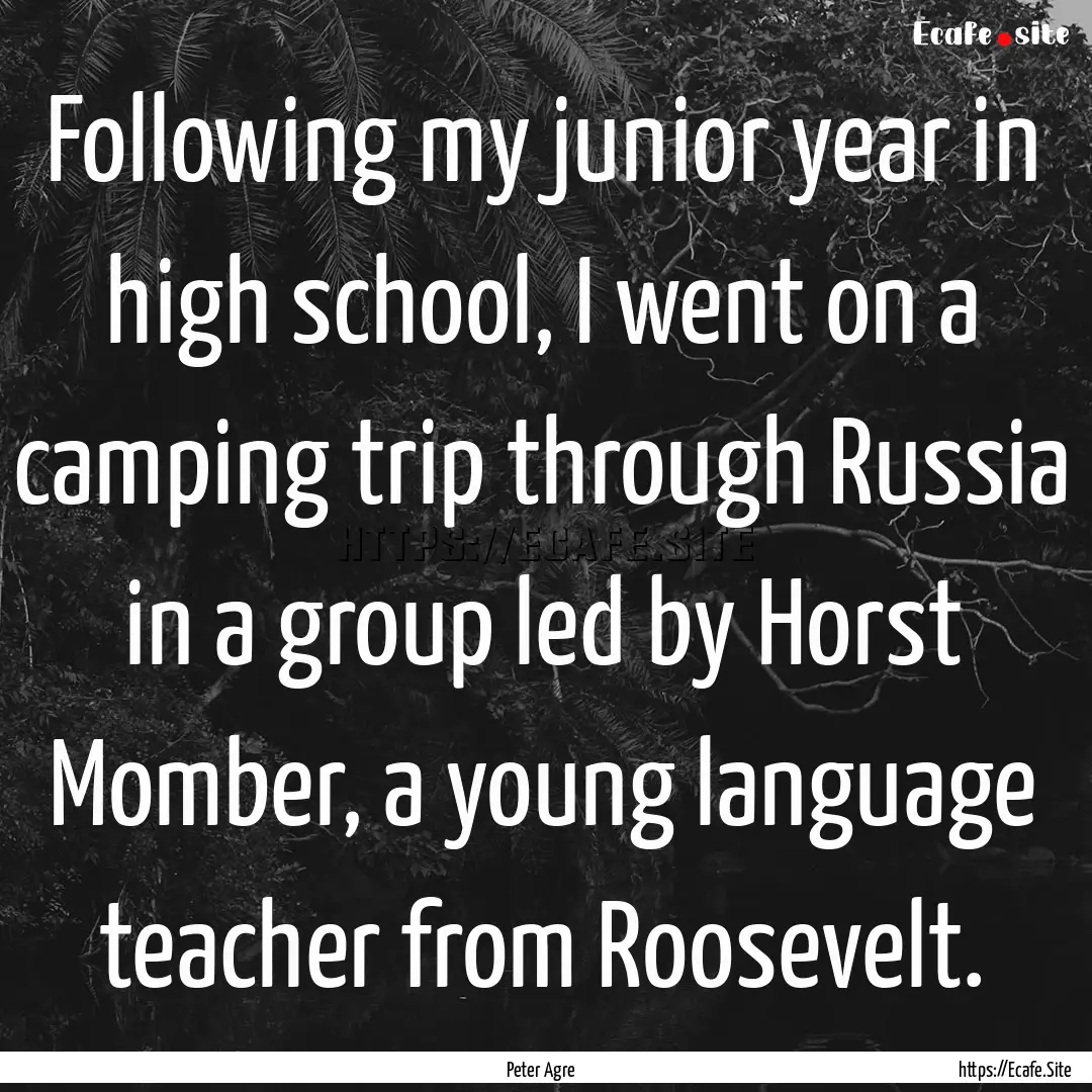 Following my junior year in high school,.... : Quote by Peter Agre