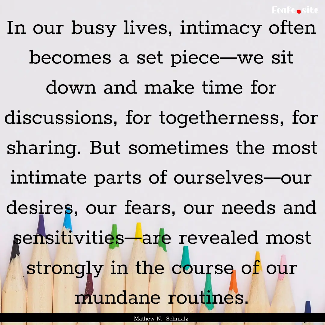 In our busy lives, intimacy often becomes.... : Quote by Mathew N. Schmalz