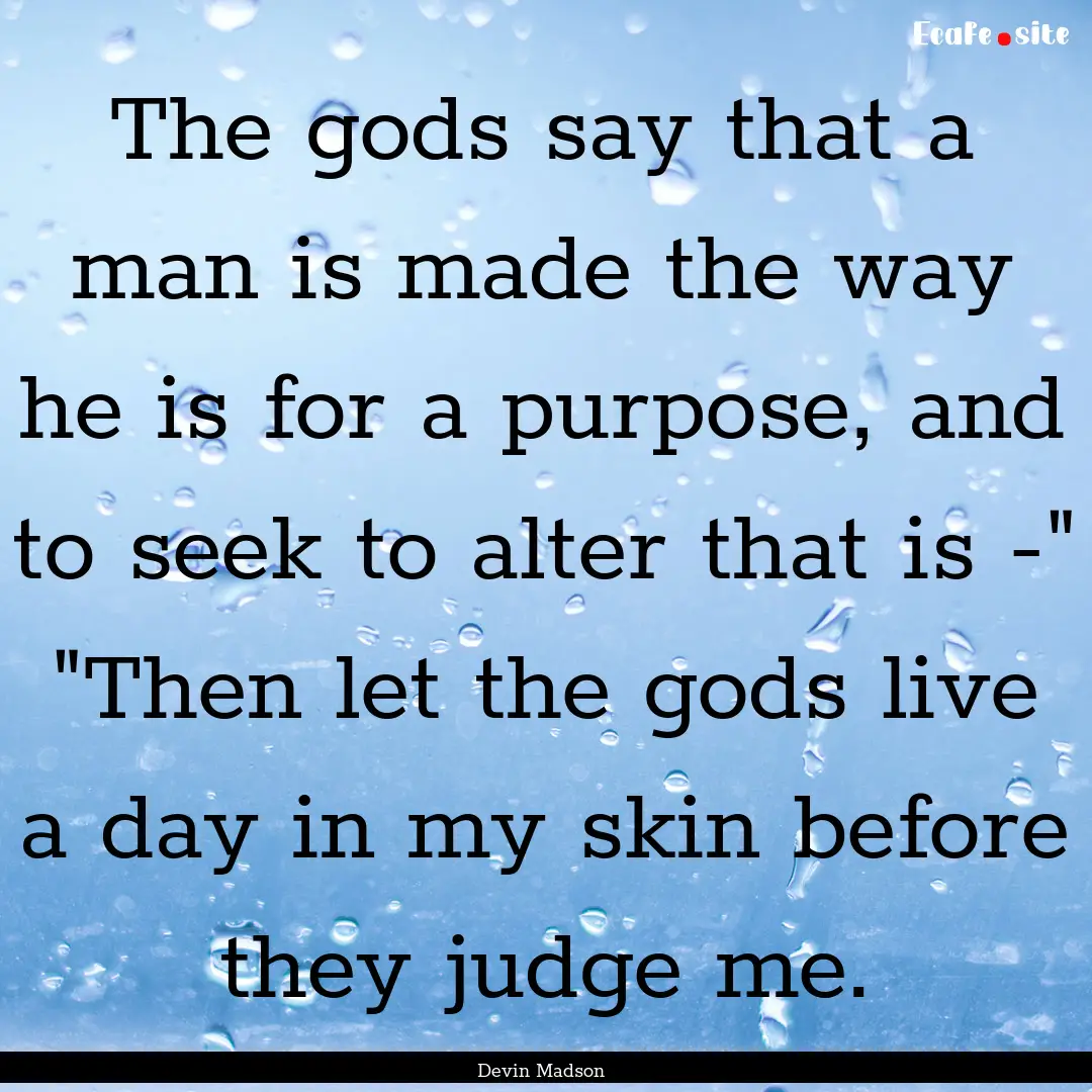 The gods say that a man is made the way he.... : Quote by Devin Madson