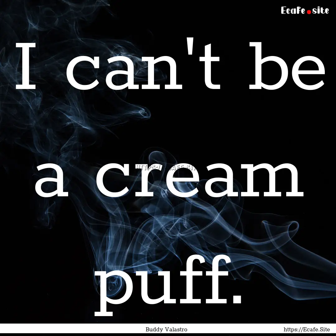 I can't be a cream puff. : Quote by Buddy Valastro