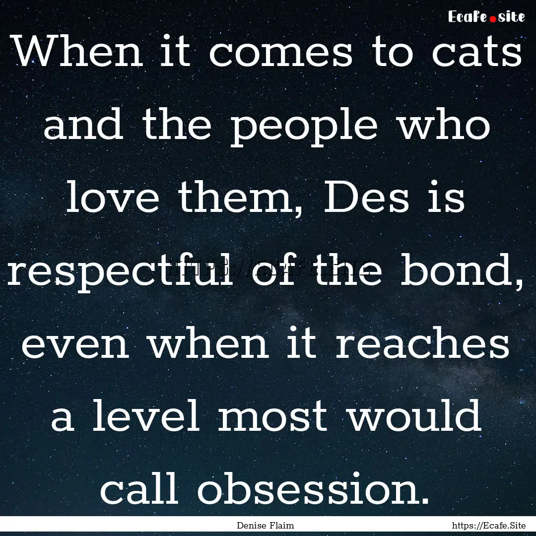 When it comes to cats and the people who.... : Quote by Denise Flaim