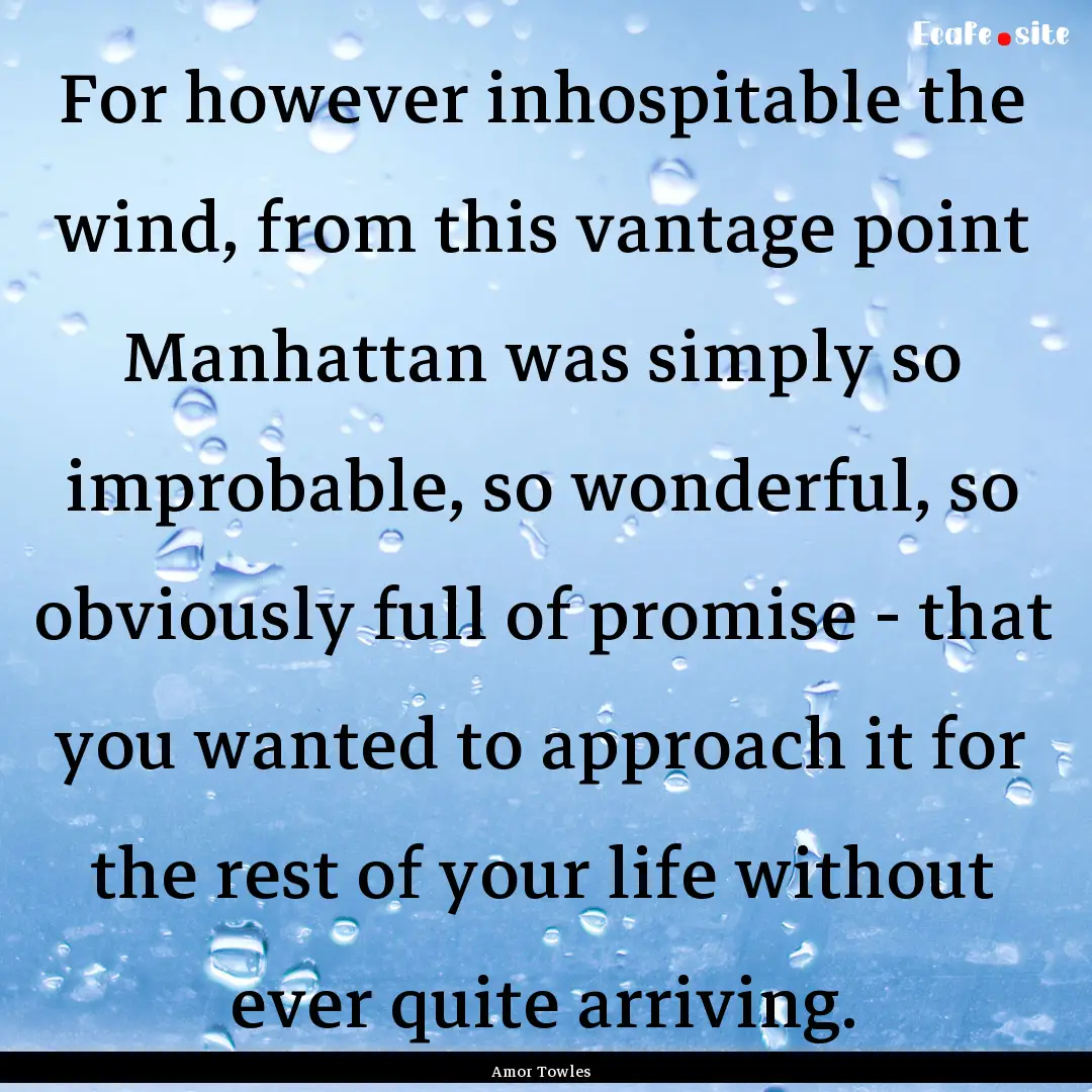 For however inhospitable the wind, from this.... : Quote by Amor Towles