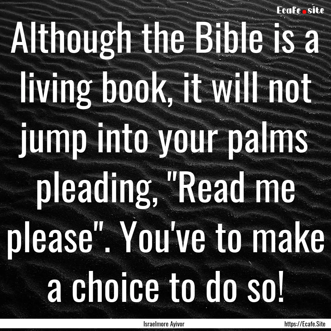 Although the Bible is a living book, it will.... : Quote by Israelmore Ayivor