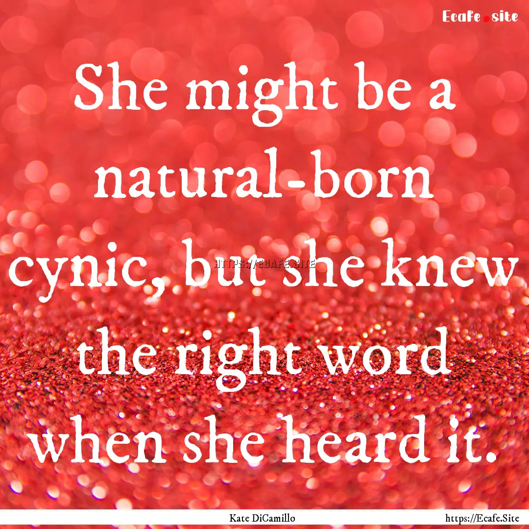 She might be a natural-born cynic, but she.... : Quote by Kate DiCamillo