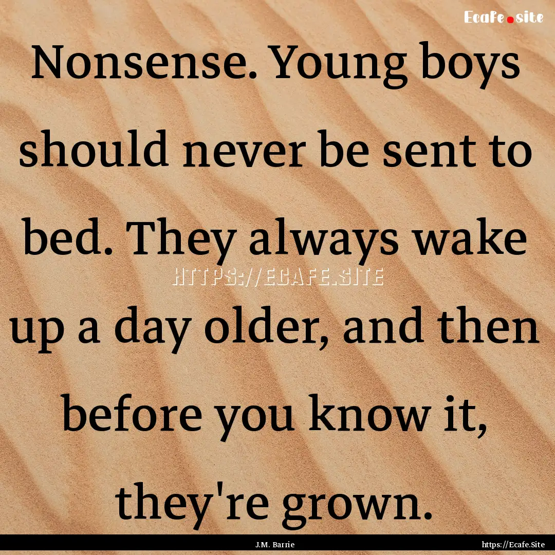 Nonsense. Young boys should never be sent.... : Quote by J.M. Barrie