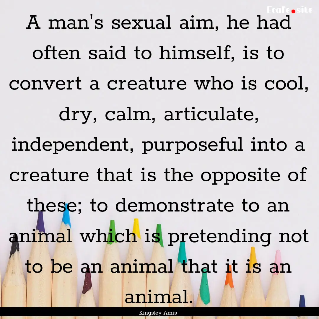 A man's sexual aim, he had often said to.... : Quote by Kingsley Amis