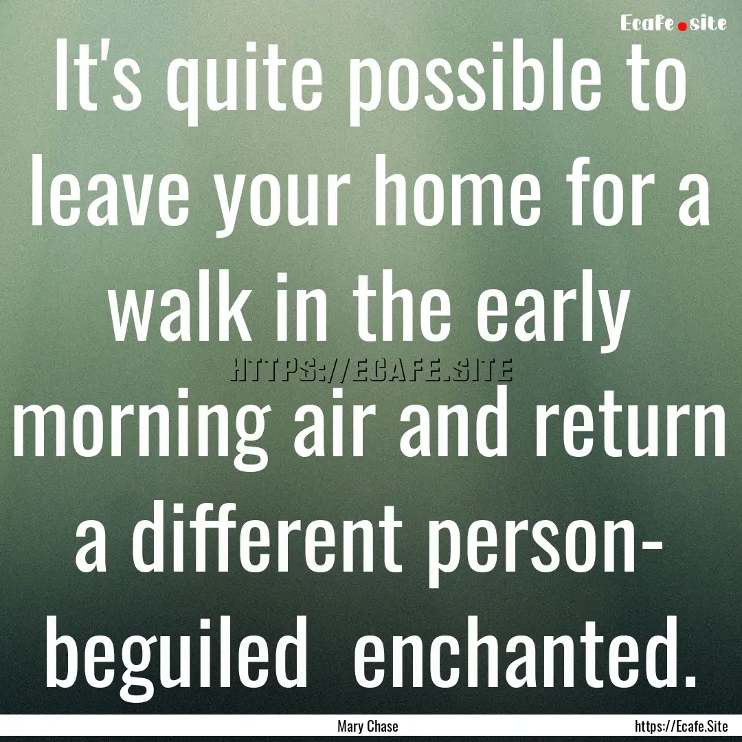 It's quite possible to leave your home for.... : Quote by Mary Chase