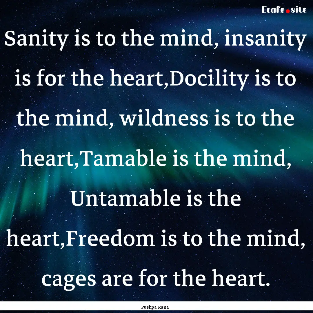 Sanity is to the mind, insanity is for the.... : Quote by Pushpa Rana