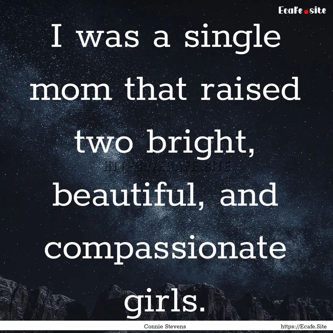 I was a single mom that raised two bright,.... : Quote by Connie Stevens