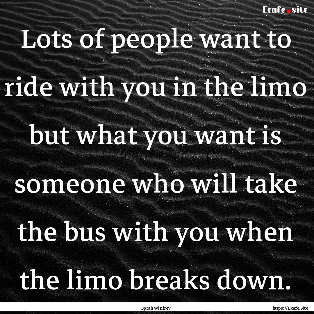 Lots of people want to ride with you in the.... : Quote by Oprah Winfrey