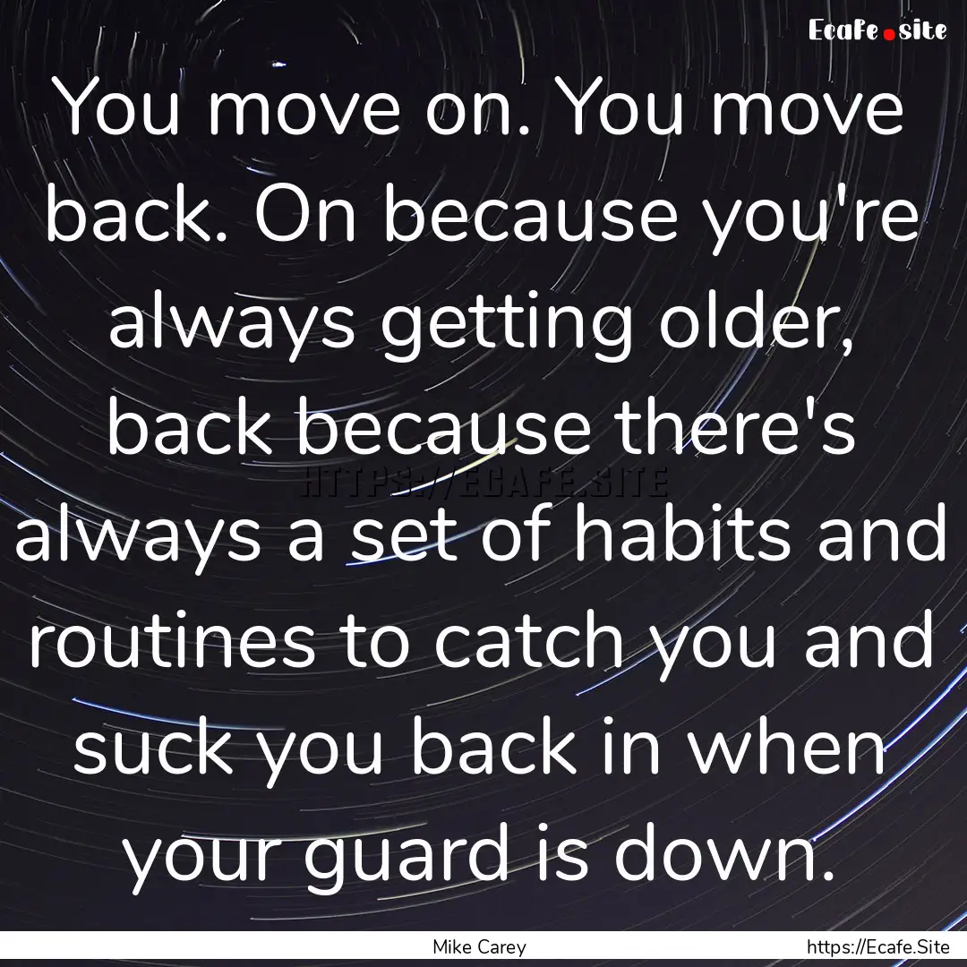 You move on. You move back. On because you're.... : Quote by Mike Carey