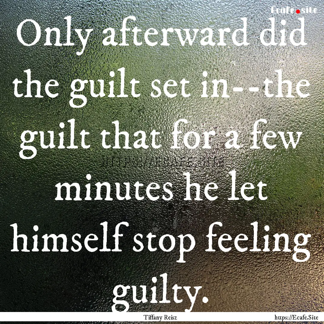 Only afterward did the guilt set in--the.... : Quote by Tiffany Reisz