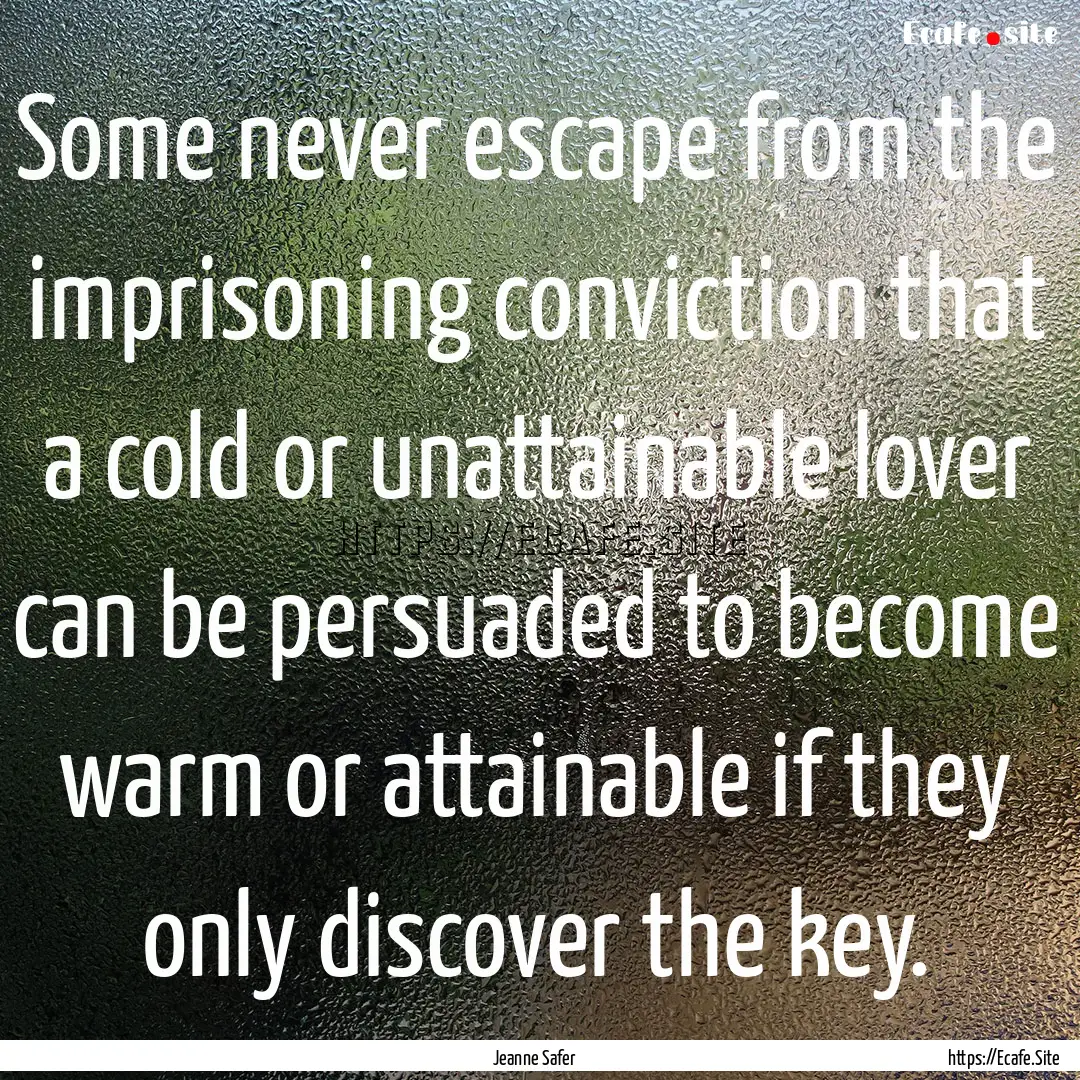 Some never escape from the imprisoning conviction.... : Quote by Jeanne Safer