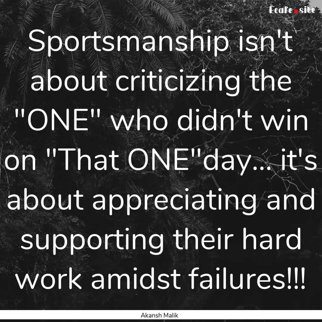 Sportsmanship isn't about criticizing the.... : Quote by Akansh Malik