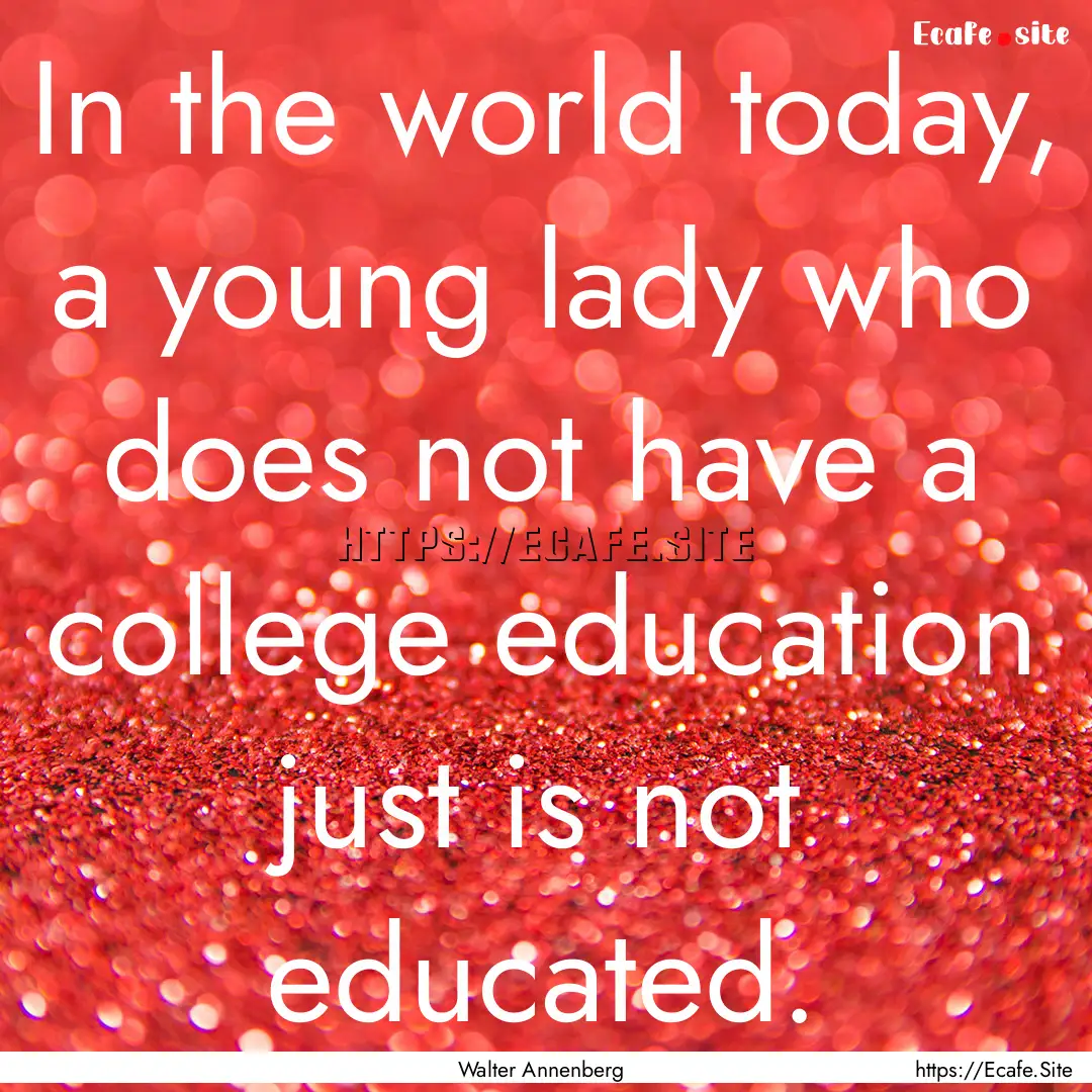 In the world today, a young lady who does.... : Quote by Walter Annenberg